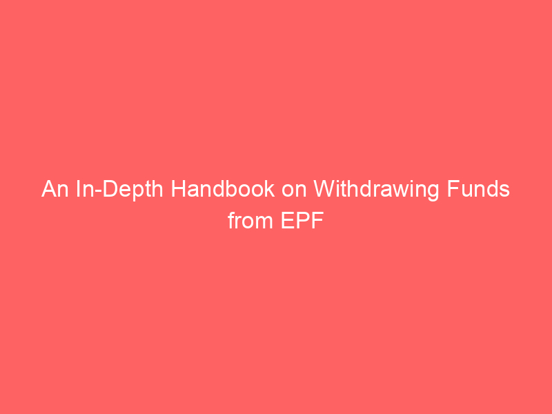 An In Depth Handbook on Withdrawing Funds from EPF