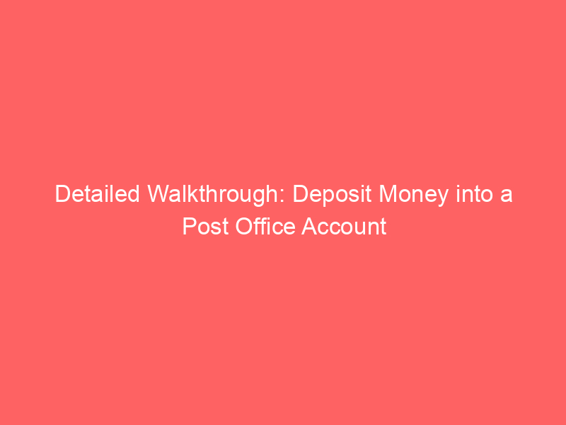 Detailed Walkthrough: Deposit Money into a Post Office Account