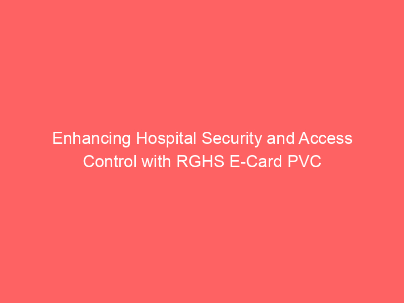 Enhancing Hospital Security and Access Control with RGHS E Card PVC
