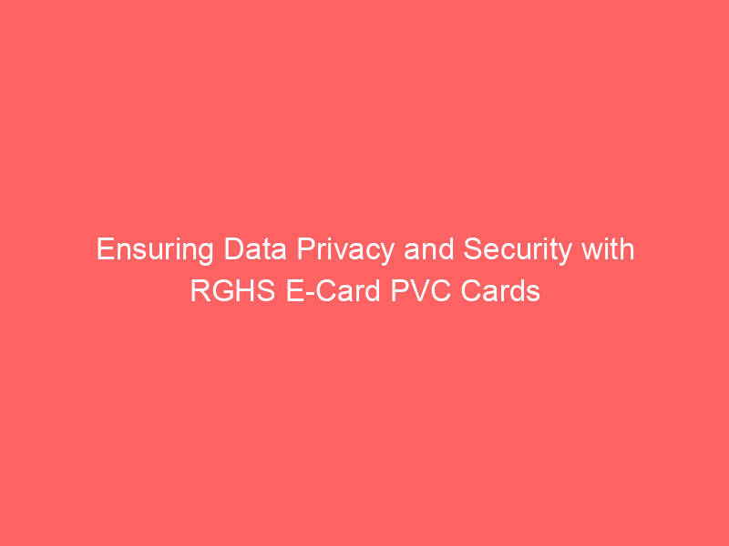 Ensuring Data Privacy and Security with RGHS E Card PVC Cards