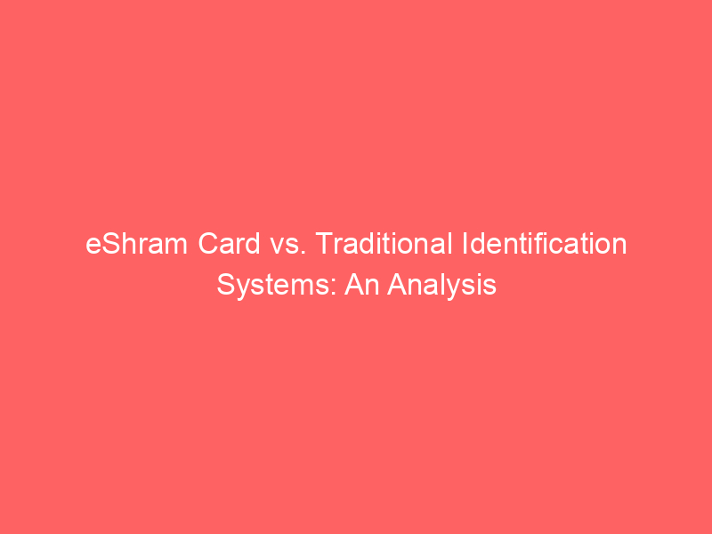 eShram Card vs. Traditional Identification Systems: An Analysis