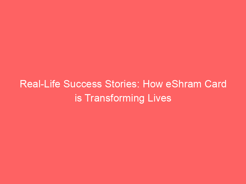 Real Life Success Stories: How eShram Card is Transforming Lives