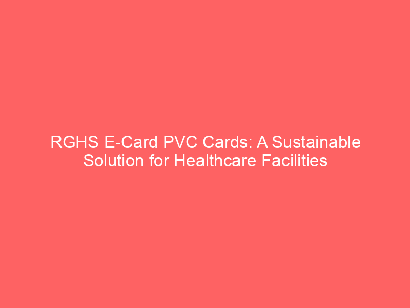 RGHS E Card PVC Cards: A Sustainable Solution for Healthcare Facilities