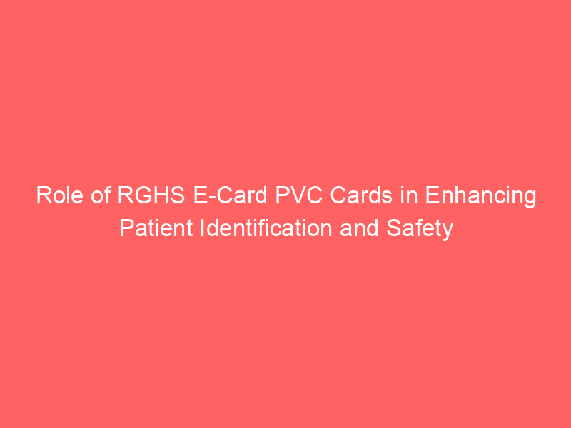 Role of RGHS E Card PVC Cards in Enhancing Patient Identification and Safety