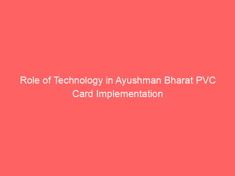 Role of Technology in Ayushman Bharat PVC Card Implementation
