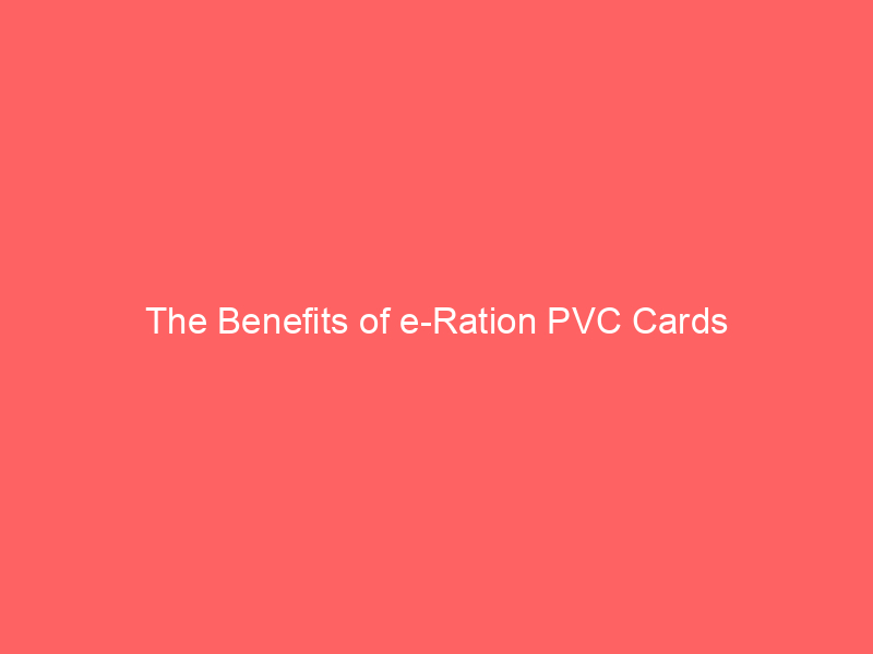 The Benefits of e Ration PVC Cards