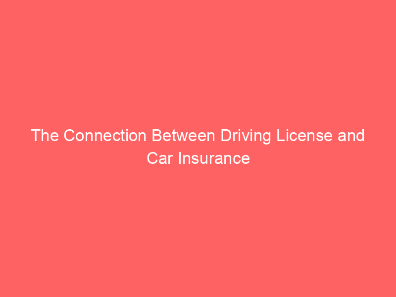 The Connection Between Driving License and Car Insurance