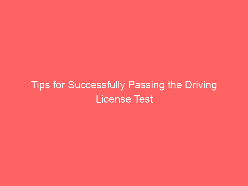 Tips for Successfully Passing the Driving License Test