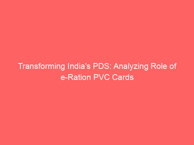 Transforming India's PDS: Analyzing Role of e Ration PVC Cards