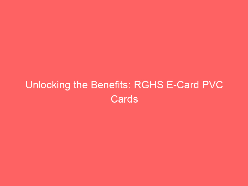 Unlocking the Benefits: RGHS E Card PVC Cards