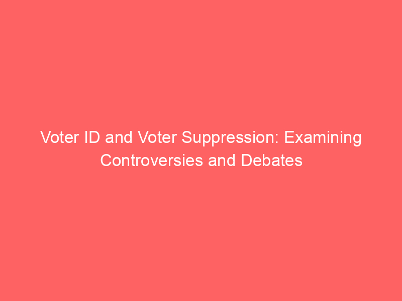 Voter ID and Voter Suppression: Examining Controversies and Debates