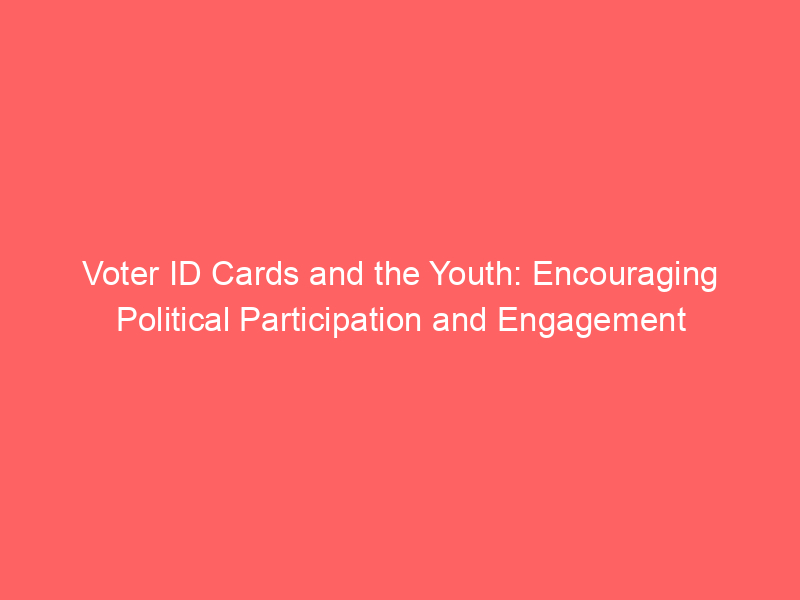 Voter ID Cards and the Youth: Encouraging Political Participation and Engagement