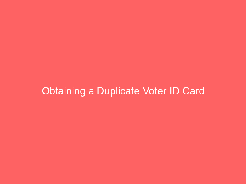 Obtaining a Duplicate Voter ID Card
